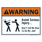 Avoid Serious Injury Don't Tell Me How To Do My Job Sign, (SI-831)